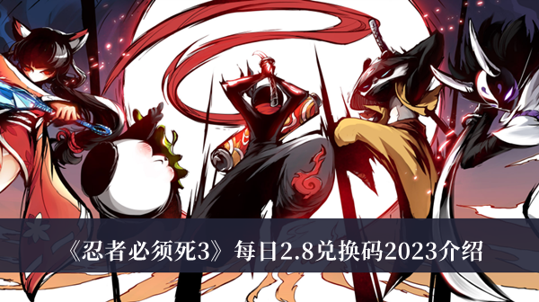 忍者必须死3每日2.8兑换码2023-忍者必须死3每日2.8兑换码2023介绍