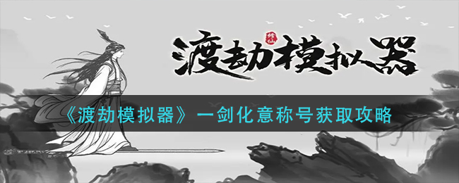 渡劫模拟器一剑化意称号如何获取-渡劫模拟器一剑化意称号获取攻略分享