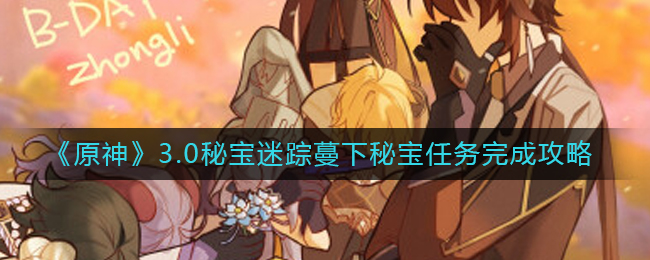 原神3.0秘宝迷踪蔓下秘宝任务怎么完成-原神3.0秘宝迷踪蔓下秘宝任务完成攻略分享