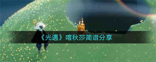 光遇喀秋莎简谱是什么 光遇喀秋莎简谱分享