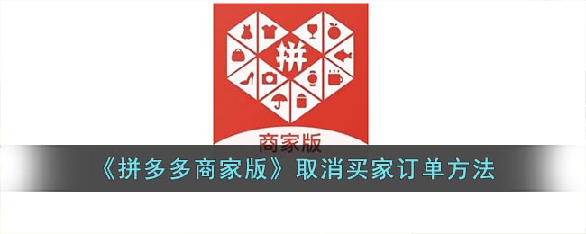 拼多多商家版怎么取消订单-拼多多商家版取消买家订单方法