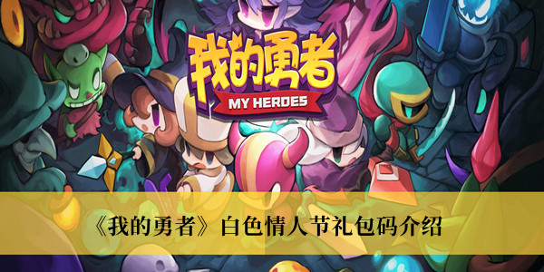 我的勇者白色情人节礼包码-我的勇者白色情人节礼包码介绍