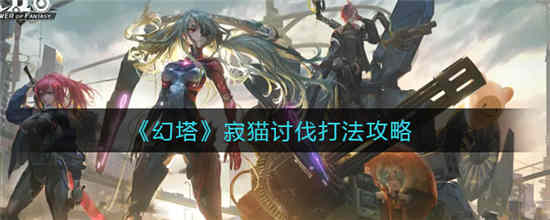 幻塔寂猫讨伐怎么打 寂猫讨伐打法攻略介绍