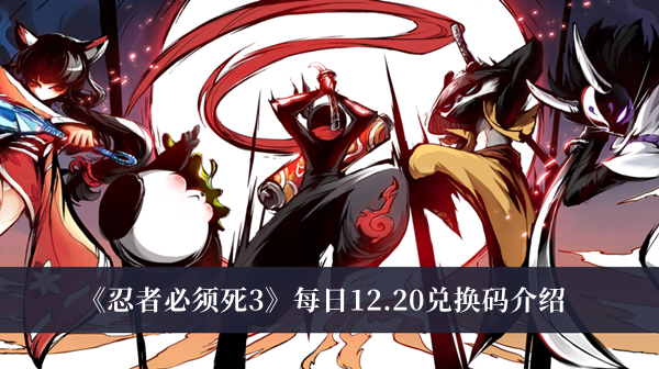 忍者必须死3每日12.20兑换码-忍者必须死3每日12.20兑换码介绍