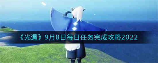 光遇9月8日每日任务怎么做 光遇9月8日每日任务完成攻略2022