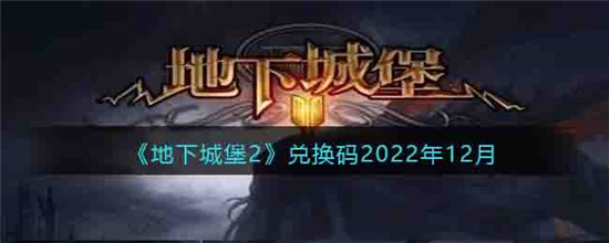 地下城堡2兑换码2022年12月一览-地下城堡2兑换码2022年12月分享