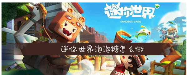 迷你世界泡泡糖怎么做-迷你世界泡泡糖制作方法
