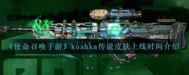 使命召唤手游koshka传说皮肤上线时间介绍一览-使命召唤手游koshka传说皮肤上线时间分享