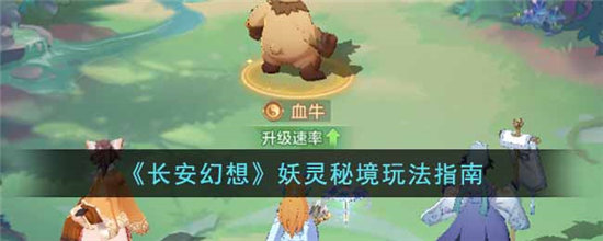 长安幻想妖灵秘境玩法指南-长安幻想妖灵秘境玩法介绍