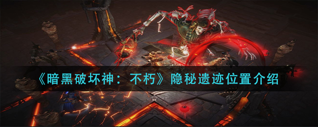 暗黑破坏神不朽隐秘遗迹位置在哪 隐秘遗迹位置介绍