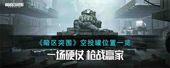 暗区突围空投罐位置在哪 暗区突围空投罐位置一览