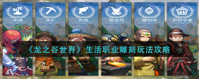 龙之谷世界生活职业雕刻具体如何玩-龙之谷世界生活职业雕刻具体玩法攻略