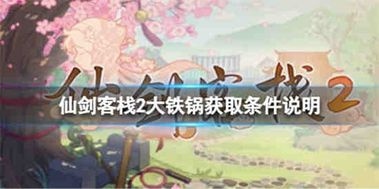仙剑客栈2大铁锅怎么获得 仙剑客栈2大铁锅获取方法