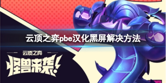 云顶之弈pbe汉化黑屏怎么办-pbe汉化黑屏解决方法