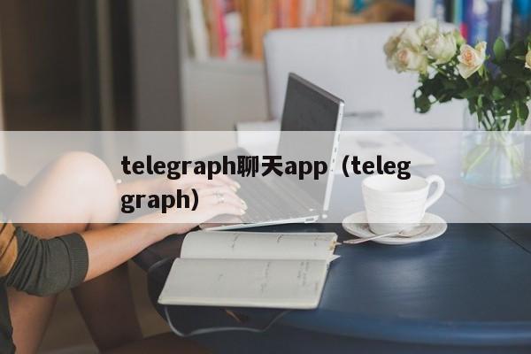 telegraph聊天app（teleggraph）