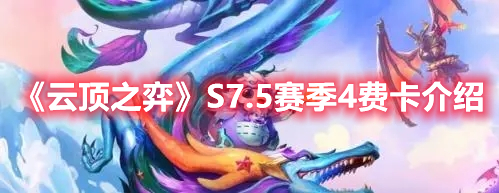云顶之弈S7.5第四季收费卡有那些-云顶之弈S7.5第四季收费卡详细介绍