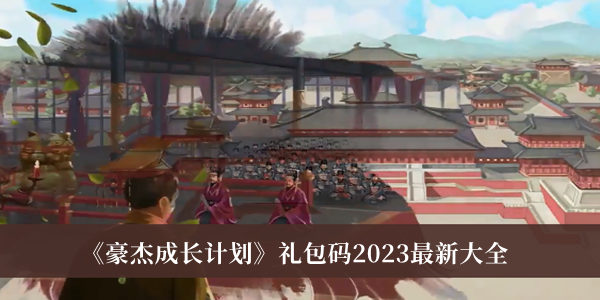 豪杰成长计划礼包码2023最新-豪杰成长计划礼包码2023最新大全