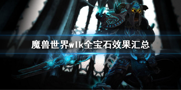 魔兽世界wlk全宝石效果汇总 魔兽世界wlk宝石图鉴