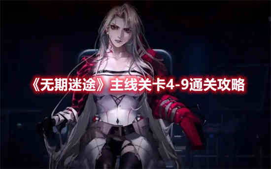 无期迷途主线关卡4-9怎么通关 主线关卡4-9通关攻略