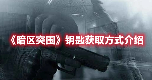 暗区突围钥匙有哪些获取方法 钥匙获取方法介绍与分享