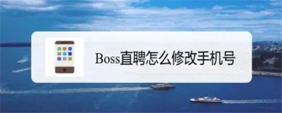 BOSS直聘怎么修改电话号码 BOSS直聘如何修改绑定手机号