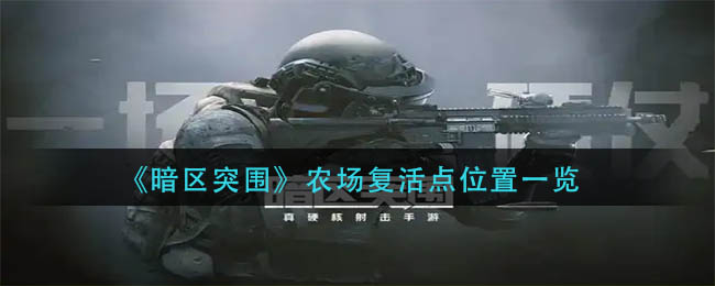 暗区突围农场复活点在哪里-农场复活点位置一览