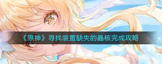 原神寻找装置缺失的晶核怎么完成 原神寻找装置缺失的晶核完成攻略