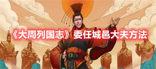 大周列国志如何委任城邑大夫 大周列国志委任城邑大夫方法