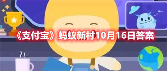 支付宝蚂蚁新村10月16日答案是什么 蚂蚁新村10月16日答案介绍