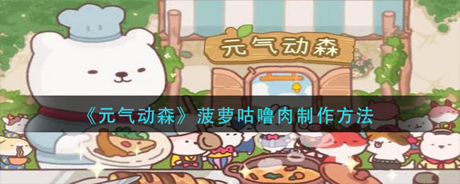 元气动森菠萝咕噜肉制作方法-元气动森如何制作菠萝咕噜肉详细展示