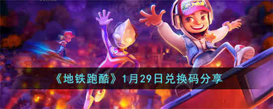 地铁跑酷1月29日兑换码是什么 地铁跑酷1月29日兑换码分享