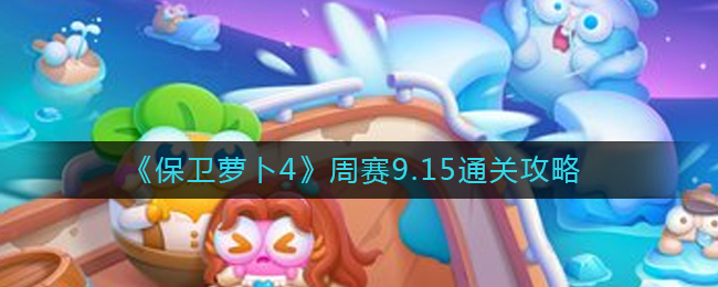 保卫萝卜4周赛9.15通关方法攻略