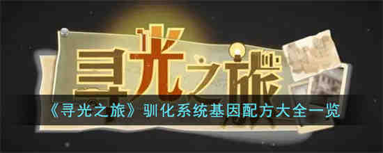 寻光之旅驯化系统基因配方有哪些 寻光之旅驯化系统基因配方大全一览