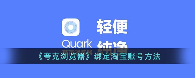 夸克浏览器怎么绑定淘宝账号 绑定淘宝的具体账号方法