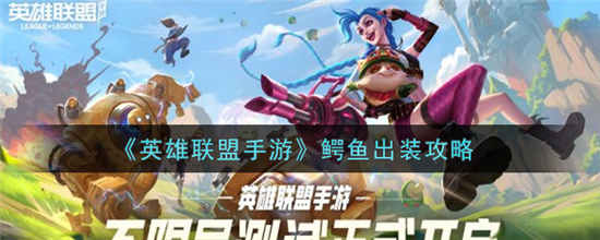 英雄联盟手游鳄鱼怎么出装 鳄鱼出装攻略介绍