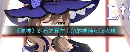 原神铄石之丘左上角的神瞳在哪里 原神铄石之丘左上角的神瞳获取攻略