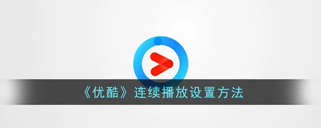 优酷怎么设置连续播放-优酷连续播放设置方法