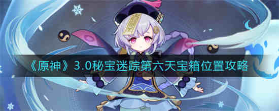 原神3.0秘宝迷踪第六天宝箱位置在哪 原神3.0秘宝迷踪第六天宝箱位置攻略