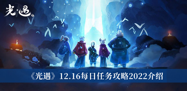 光遇12.16每日任务攻略2022-光遇12.16每日任务攻略2022介绍