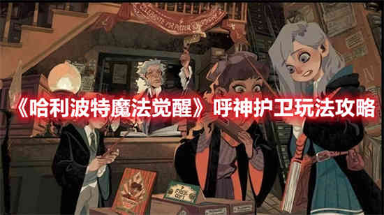 哈利波特魔法觉醒呼神护卫玩法怎么玩 呼神护卫玩法介绍