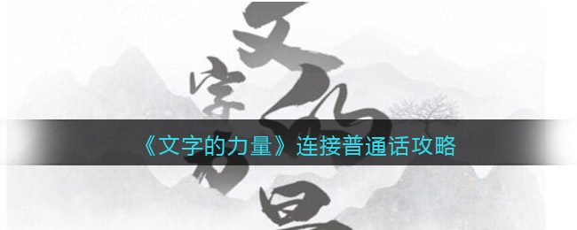 文字的力量连接普通话通关详情-文字的力量连接普通话通关一览