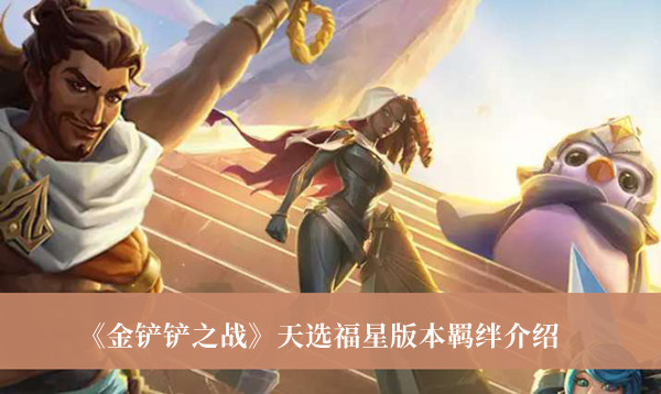 金铲铲之战天选福星版本羁绊-金铲铲之战天选福星版本羁绊介绍