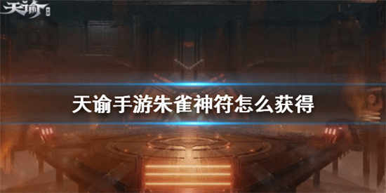 天谕手游朱雀神符怎么获得 朱雀神符获取方法介绍