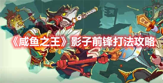 咸鱼之王影子前锋怎么打 影子前锋打法攻略