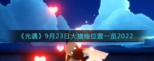 光遇9月23日大蜡烛位置一览2022-光遇大蜡烛位置在哪
