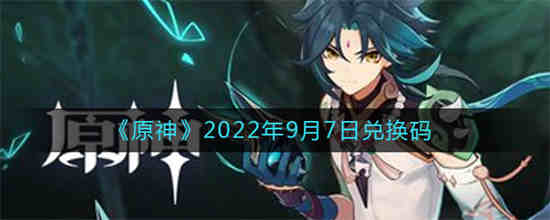 原神2022年9月7日兑换码是什么 原神2022年9月7日兑换码一览