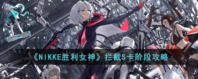 NIKKE胜利女神拦截S怎么卡阶段-拦截S卡阶段攻略
