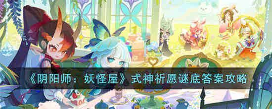 式神祈愿谜底答案是什么 阴阳师妖怪屋式神祈愿谜底答案攻略
