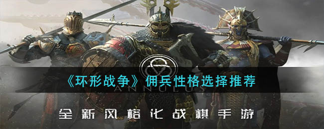 环形战争佣兵性格怎么选择-佣兵性格选择推荐