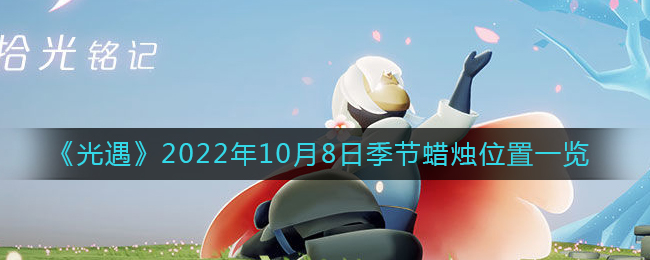 光遇10.8季节蜡烛在哪-10月8日季节蜡烛位置一览2022